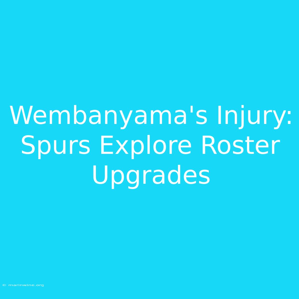 Wembanyama's Injury: Spurs Explore Roster Upgrades