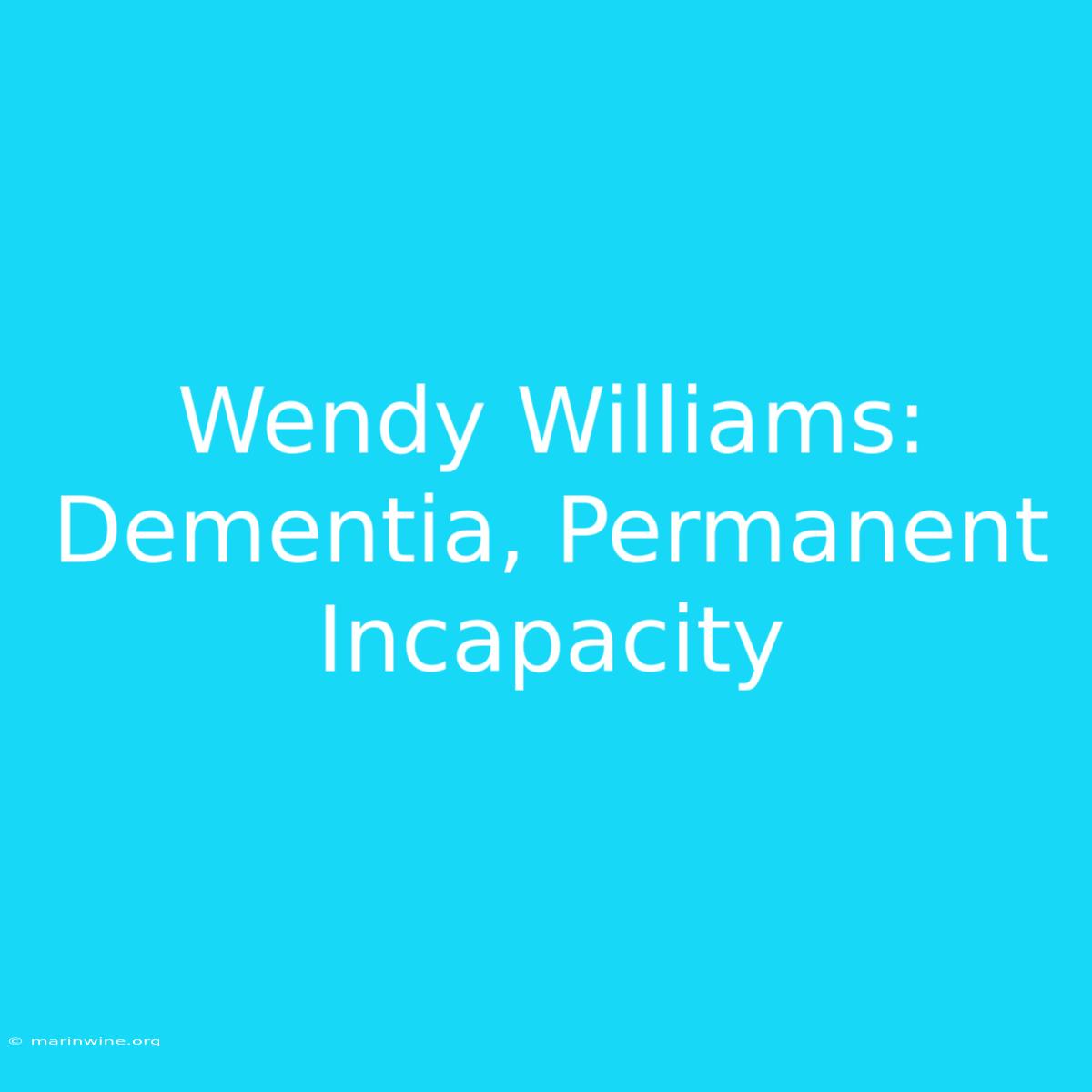 Wendy Williams: Dementia, Permanent Incapacity