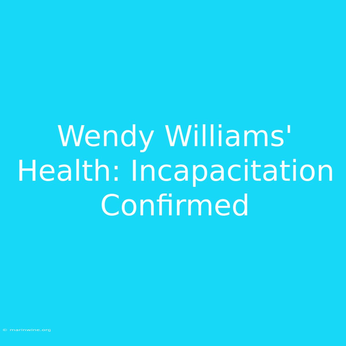 Wendy Williams' Health: Incapacitation Confirmed