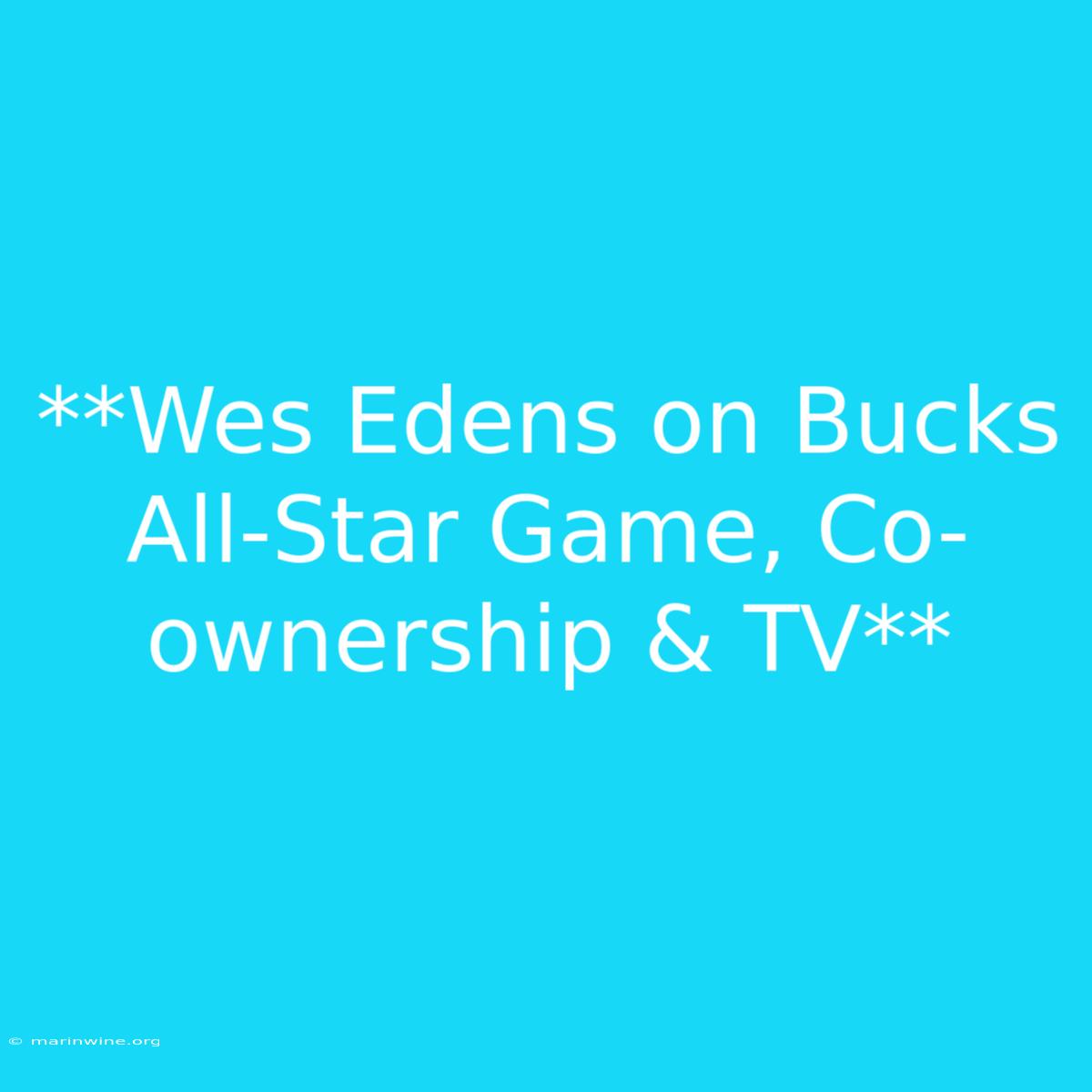 **Wes Edens On Bucks All-Star Game, Co-ownership & TV**