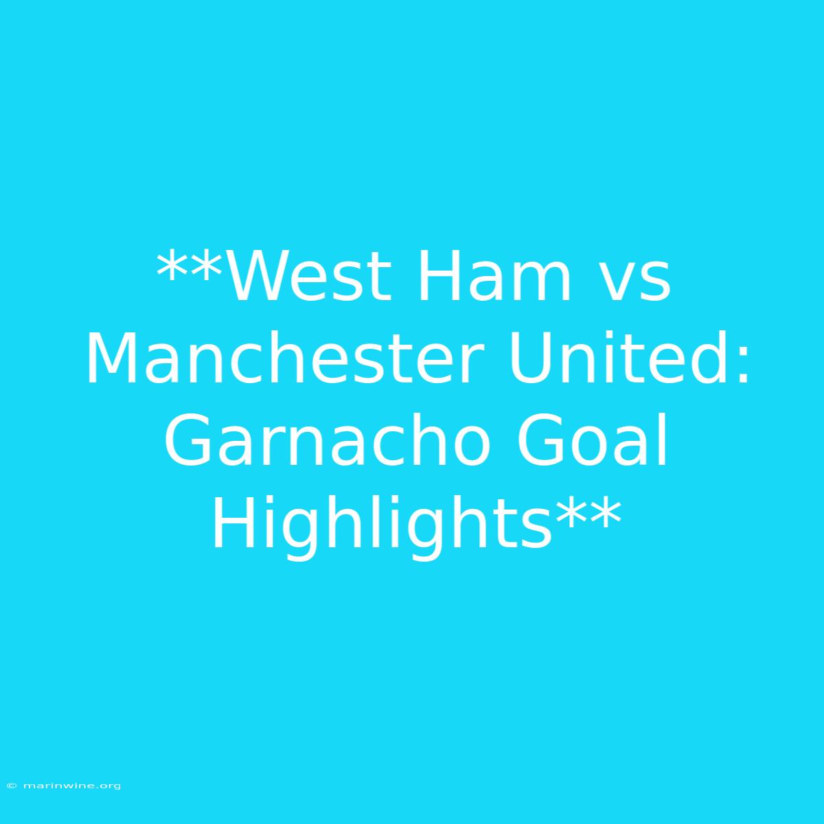 **West Ham Vs Manchester United: Garnacho Goal Highlights**