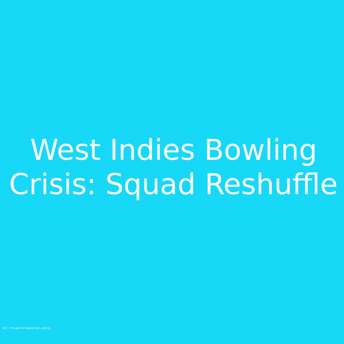 West Indies Bowling Crisis: Squad Reshuffle