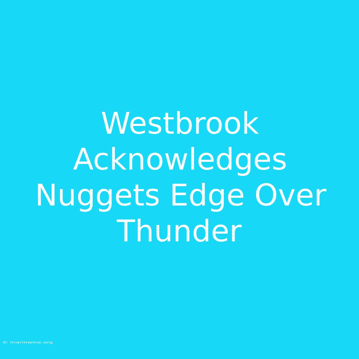 Westbrook Acknowledges Nuggets Edge Over Thunder