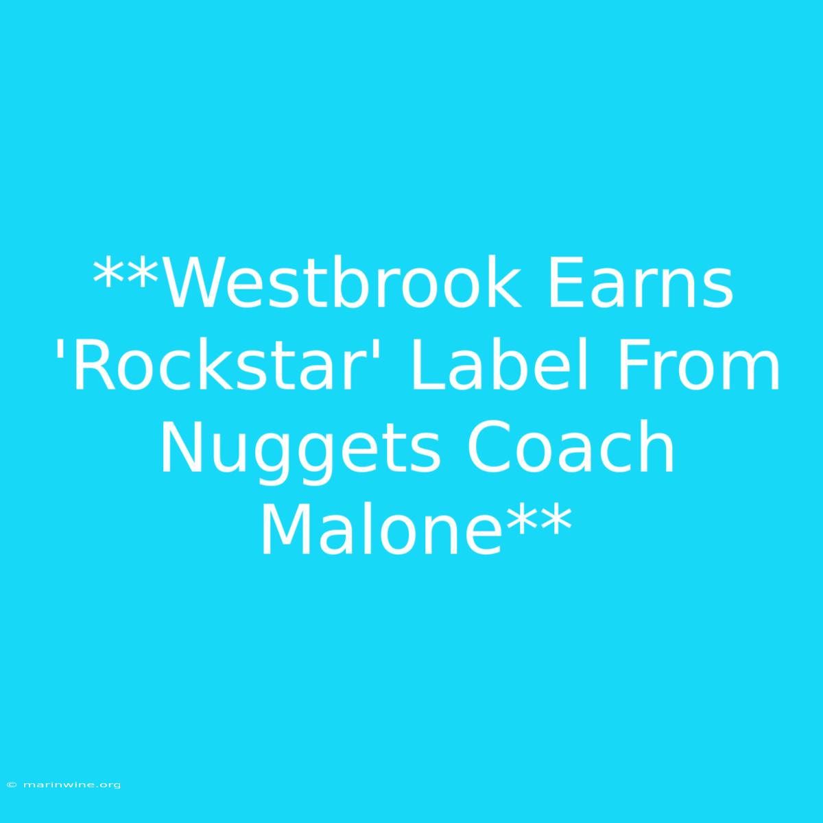 **Westbrook Earns 'Rockstar' Label From Nuggets Coach Malone**