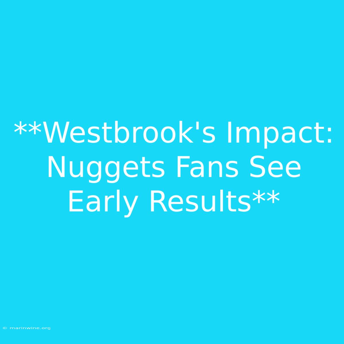 **Westbrook's Impact: Nuggets Fans See Early Results** 