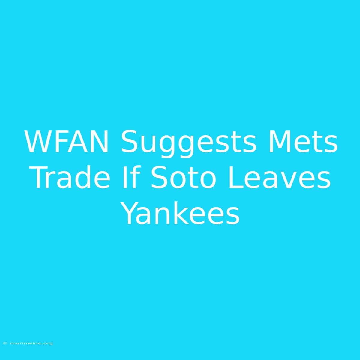 WFAN Suggests Mets Trade If Soto Leaves Yankees