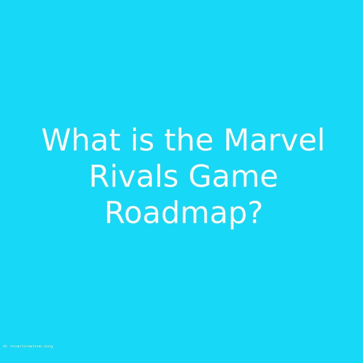 What Is The Marvel Rivals Game Roadmap?