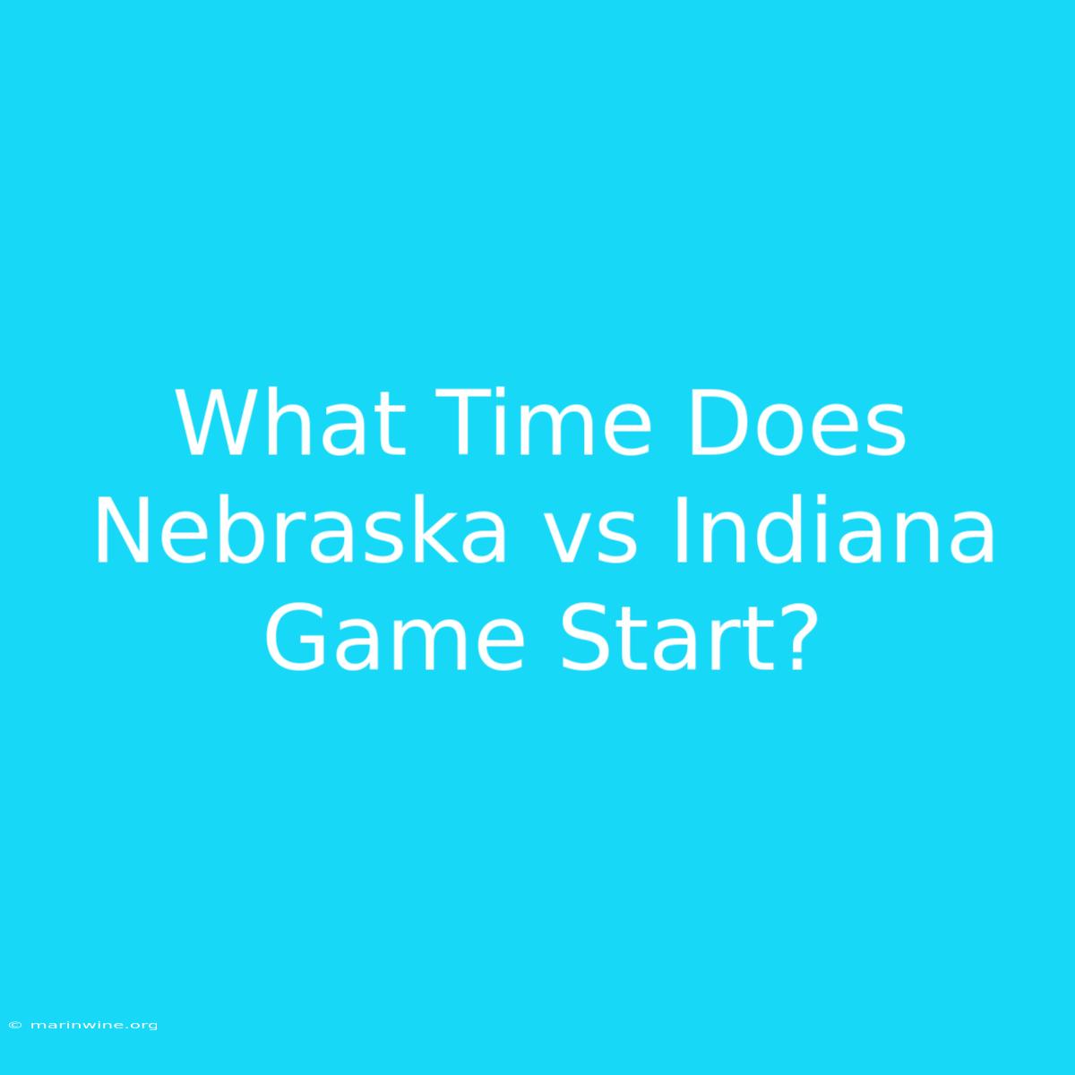 What Time Does Nebraska Vs Indiana Game Start? 