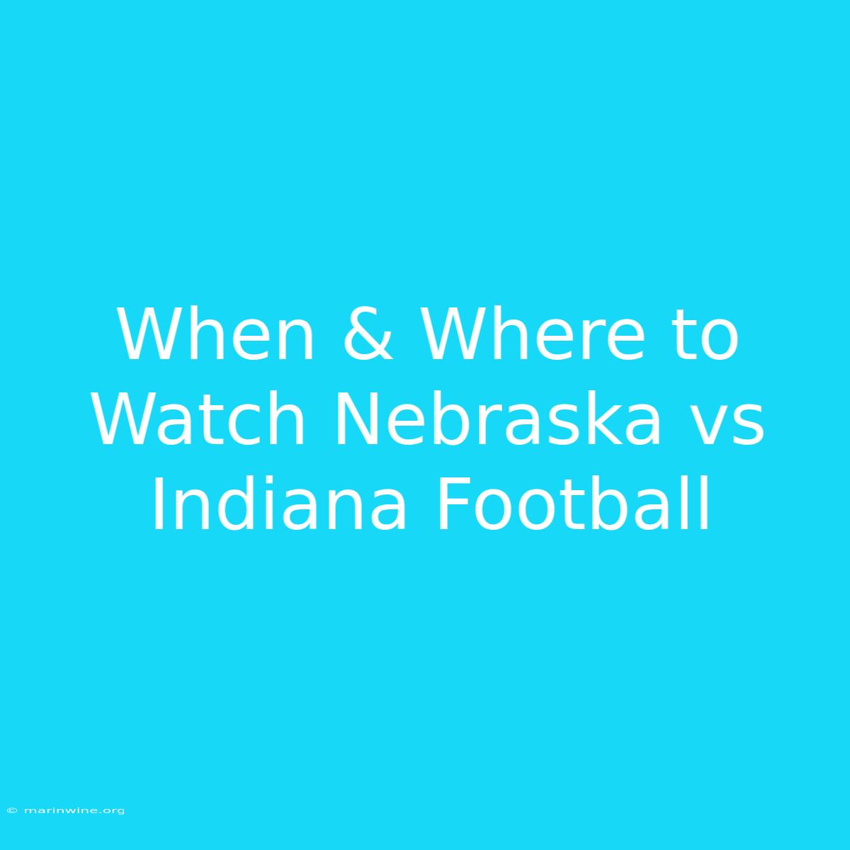 When & Where To Watch Nebraska Vs Indiana Football