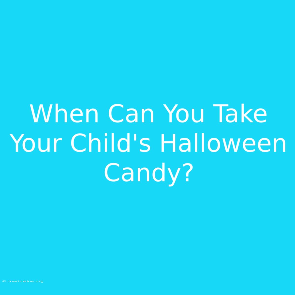 When Can You Take Your Child's Halloween Candy?