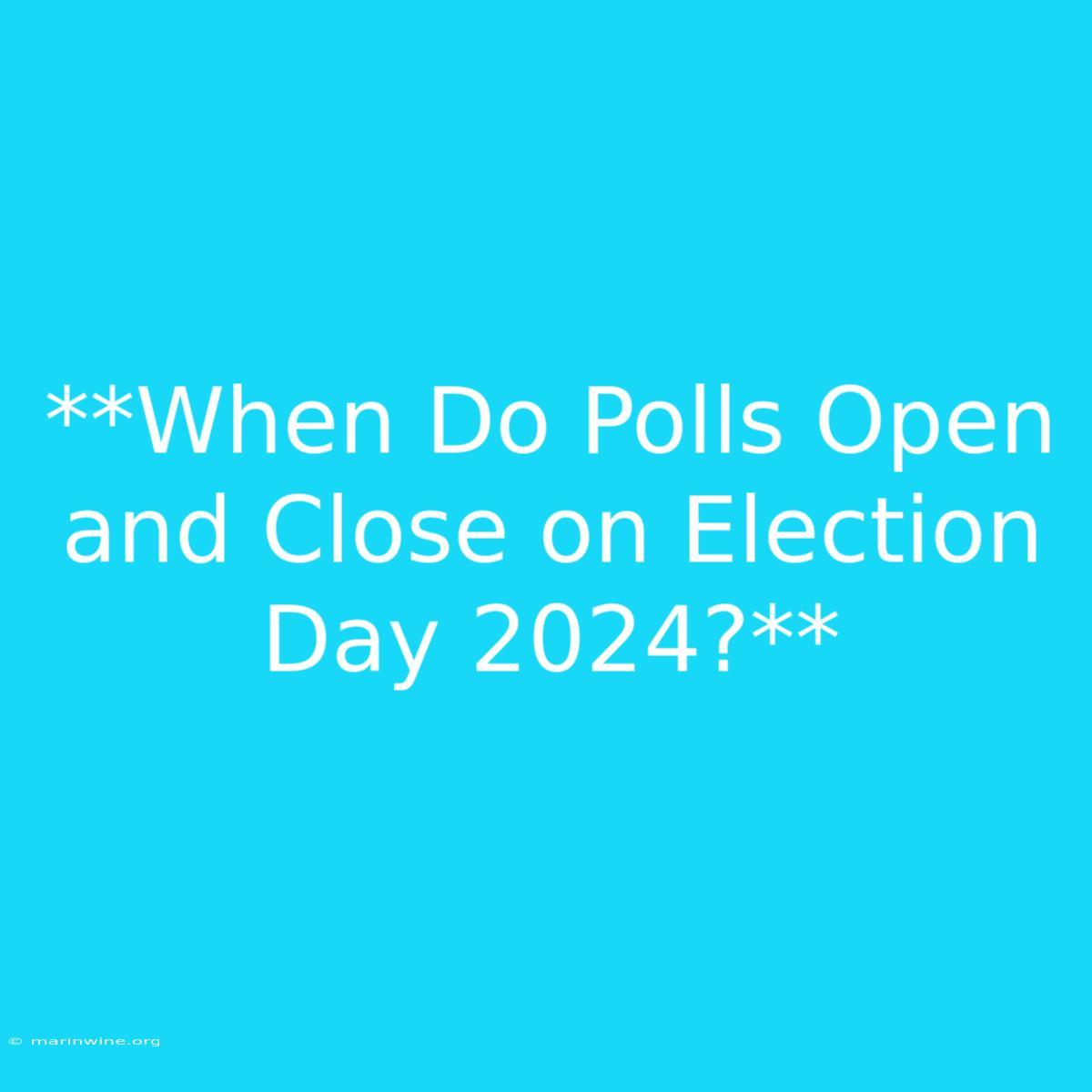 **When Do Polls Open And Close On Election Day 2024?** 