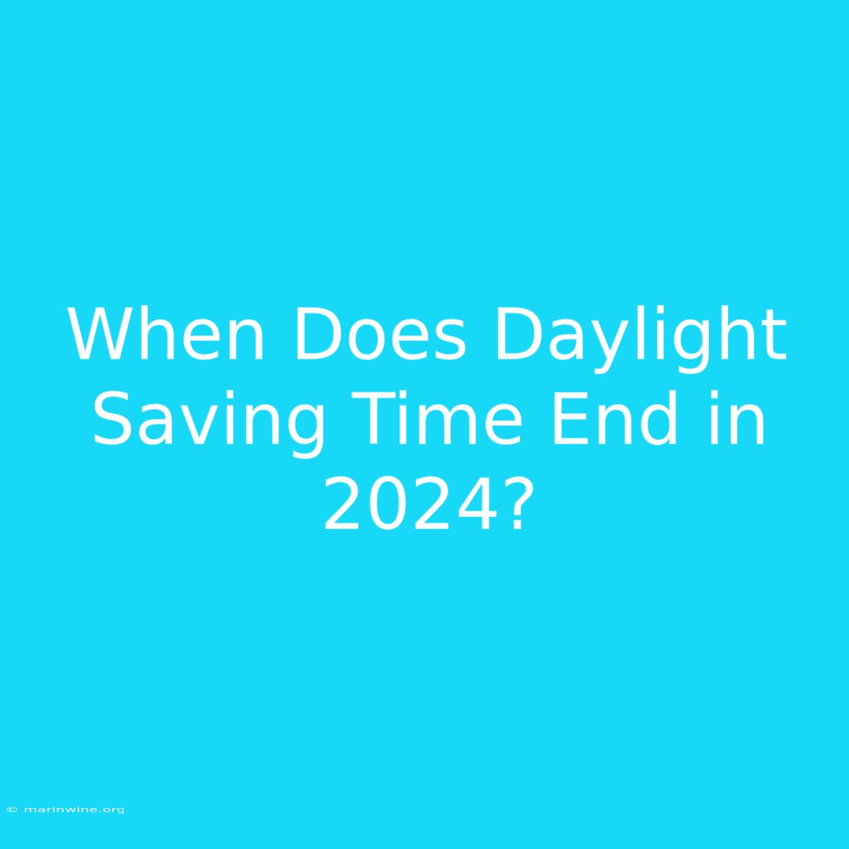 When Does Daylight Saving Time End In 2024?