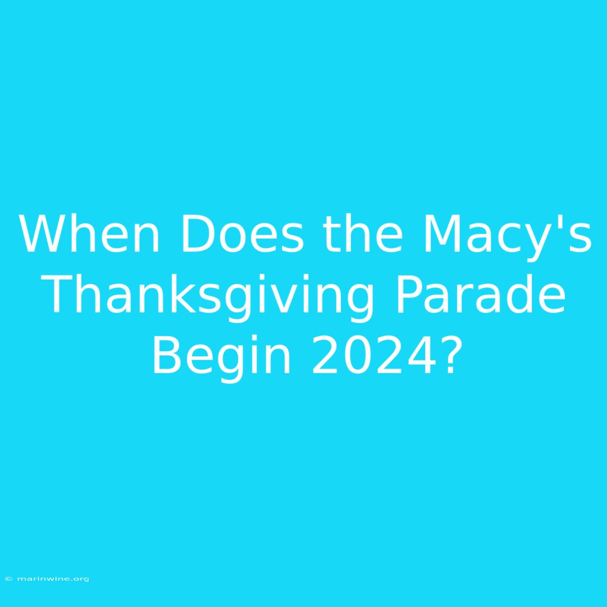 When Does The Macy's Thanksgiving Parade Begin 2024?