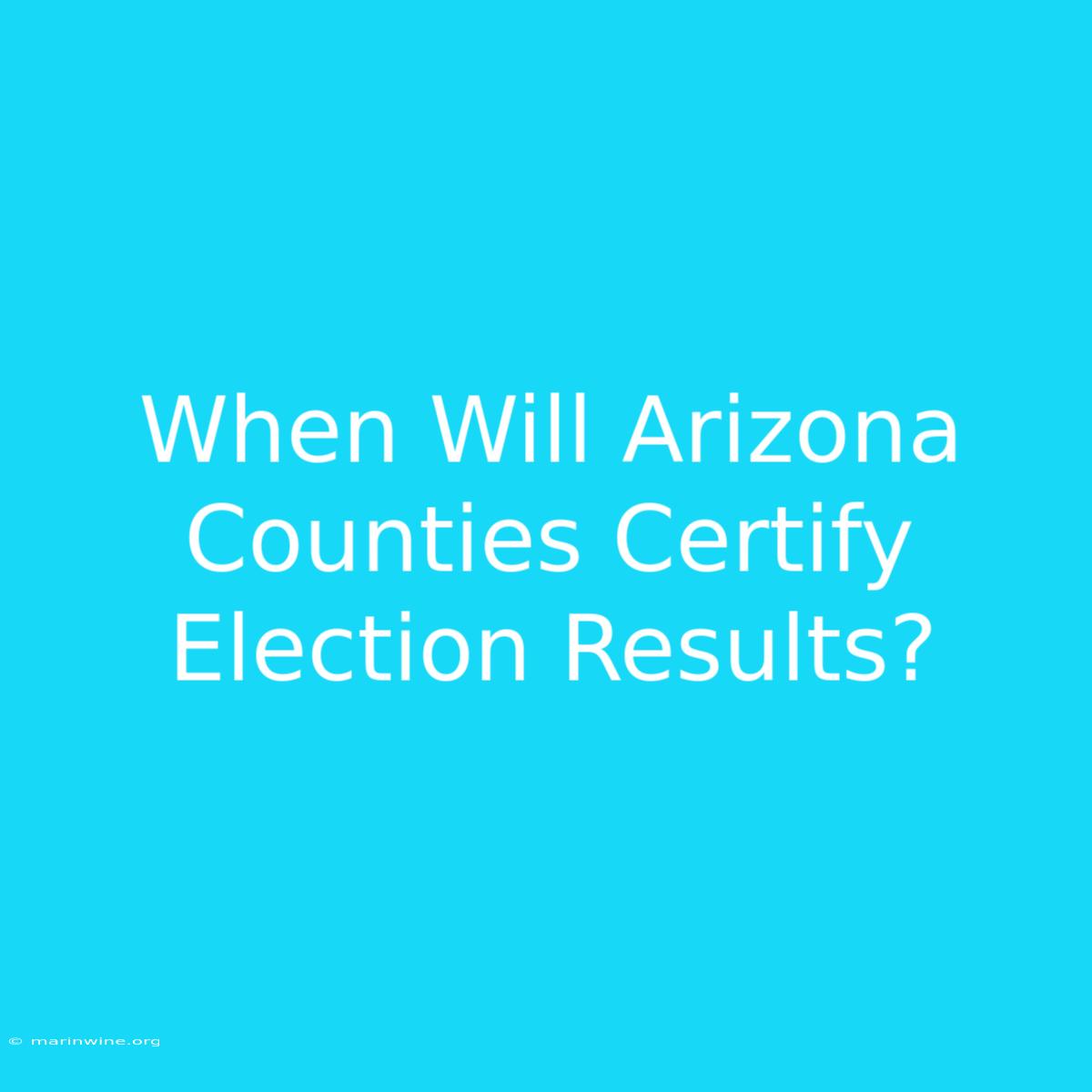 When Will Arizona Counties Certify Election Results?