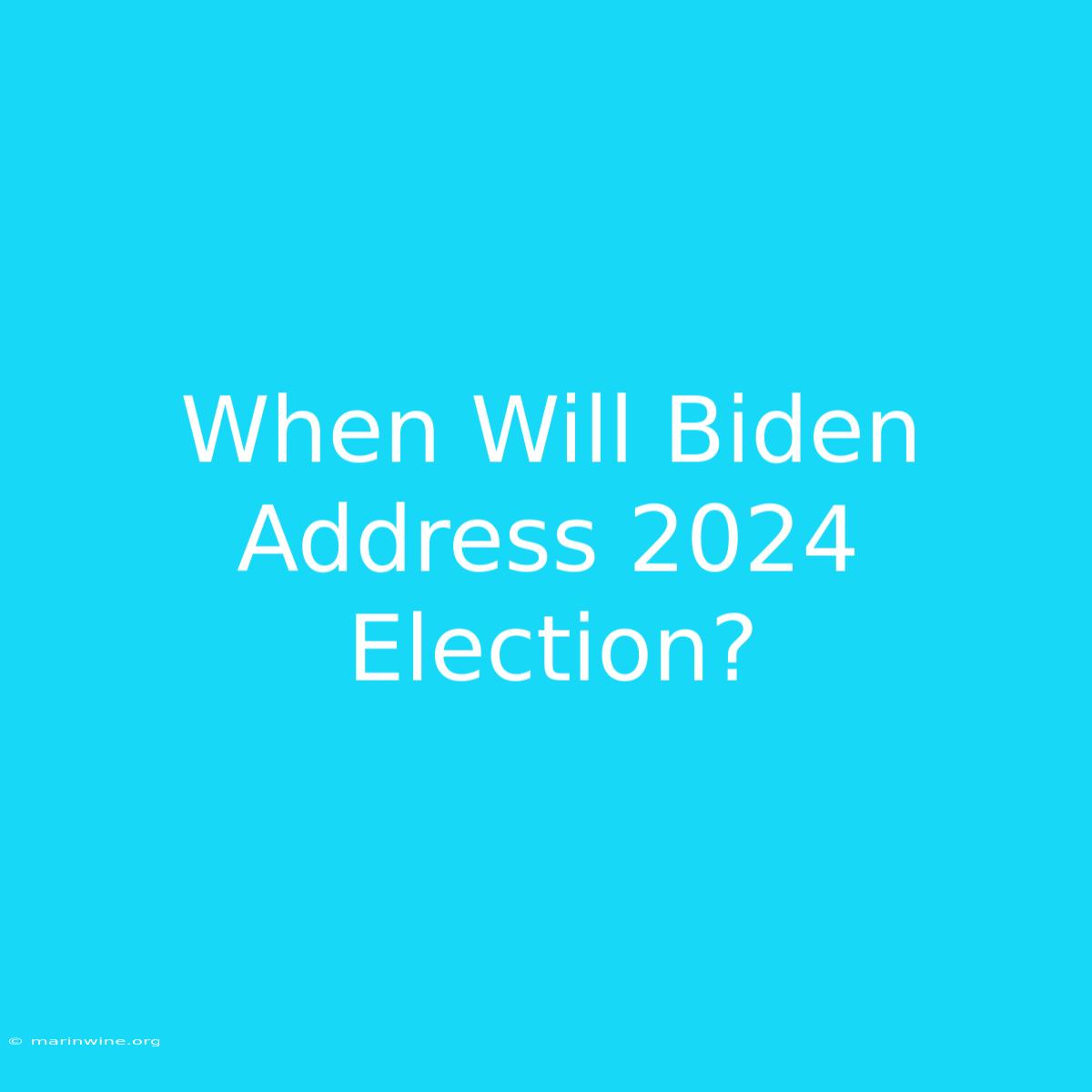 When Will Biden Address 2024 Election? 