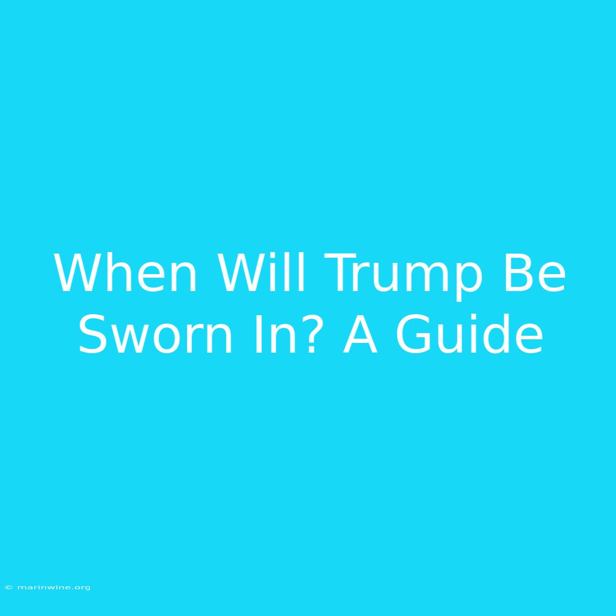 When Will Trump Be Sworn In? A Guide