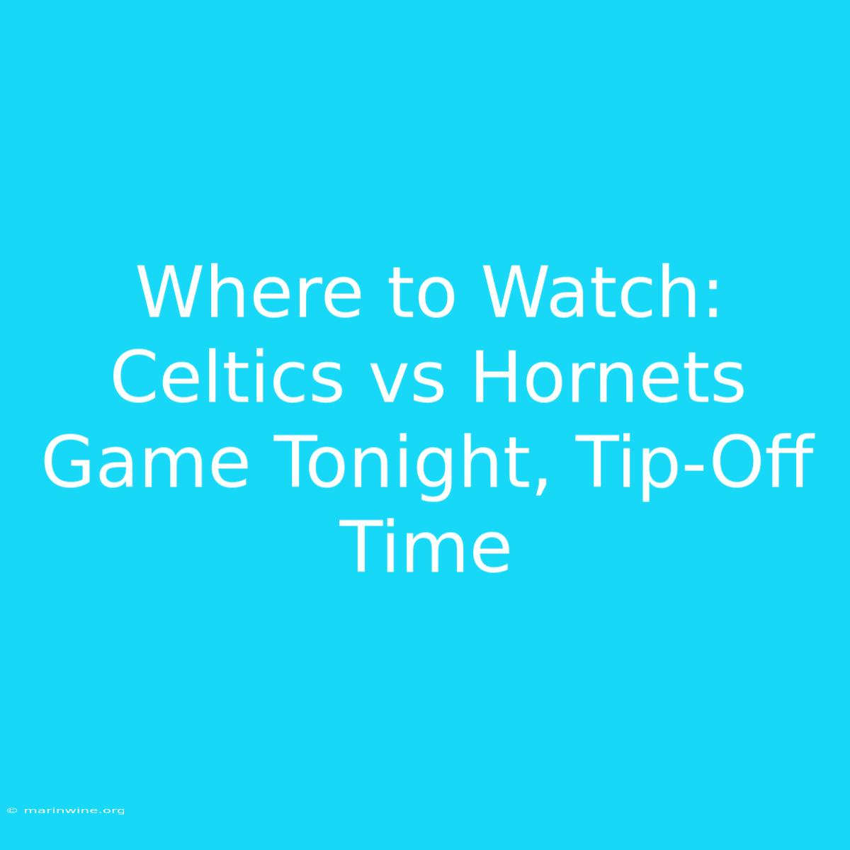 Where To Watch: Celtics Vs Hornets Game Tonight, Tip-Off Time 