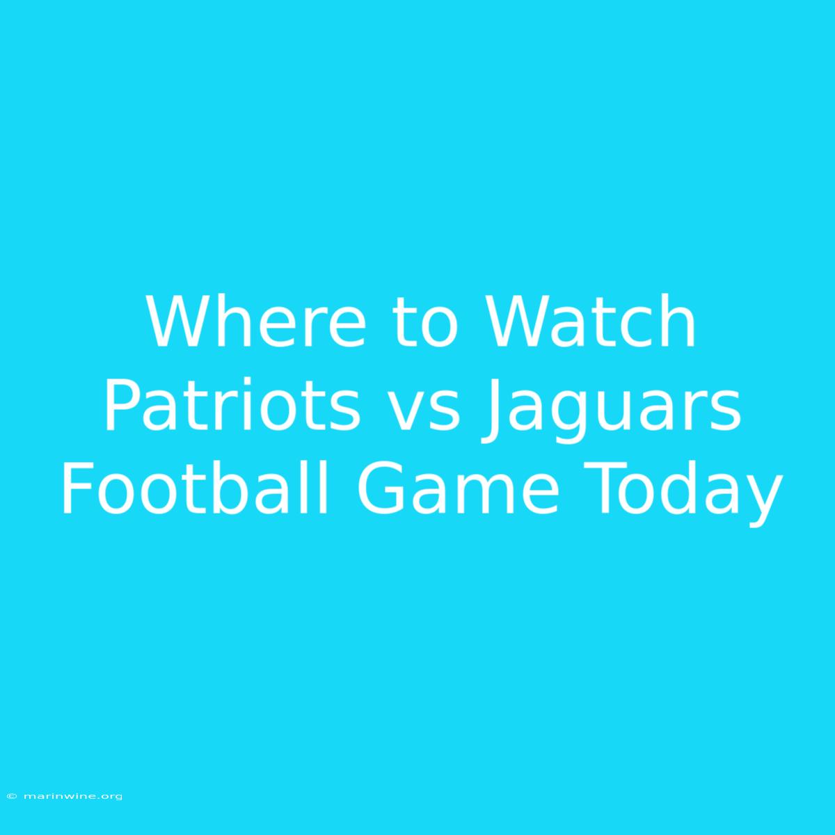 Where To Watch Patriots Vs Jaguars Football Game Today 