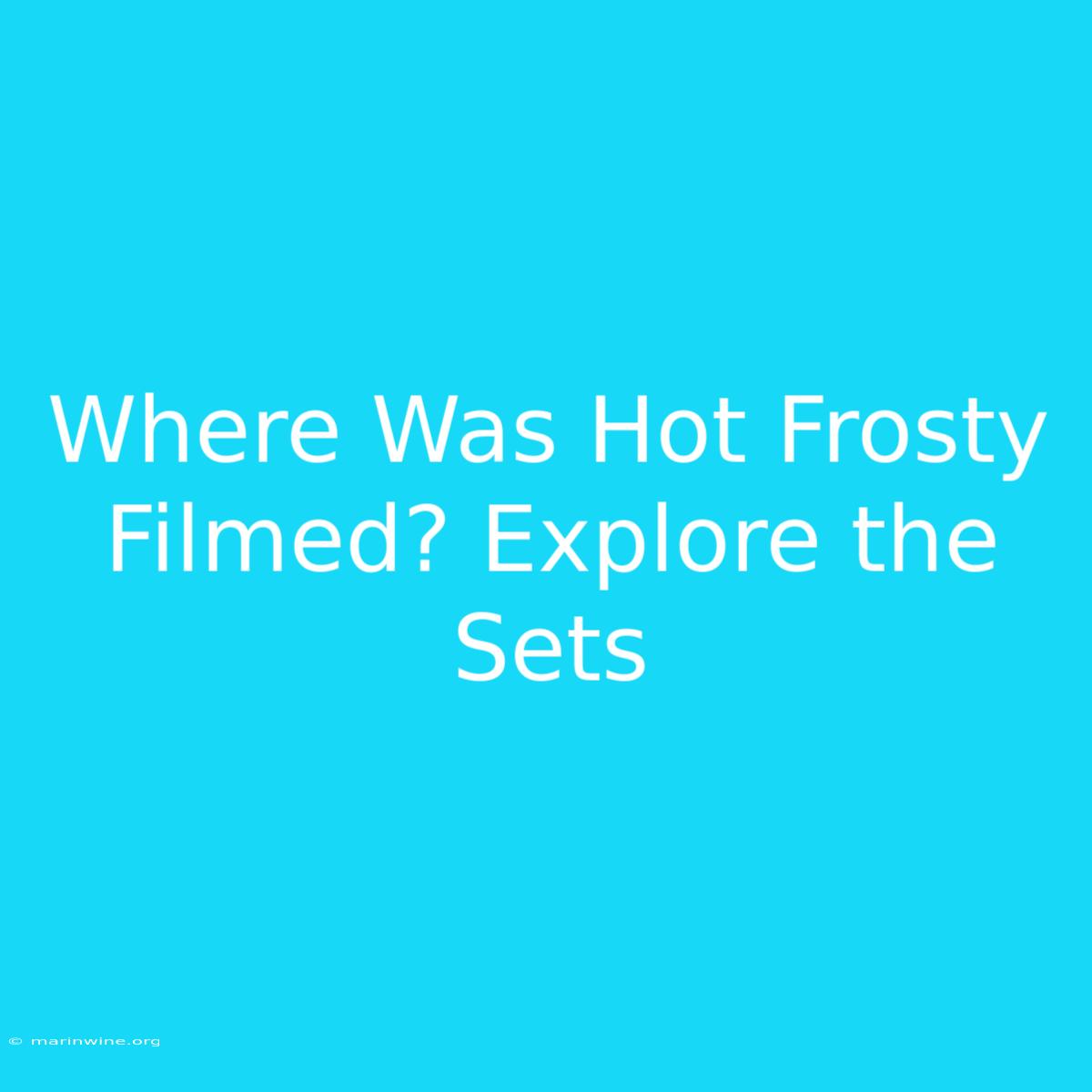 Where Was Hot Frosty Filmed? Explore The Sets 