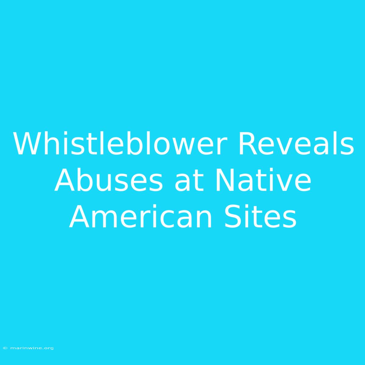 Whistleblower Reveals Abuses At Native American Sites