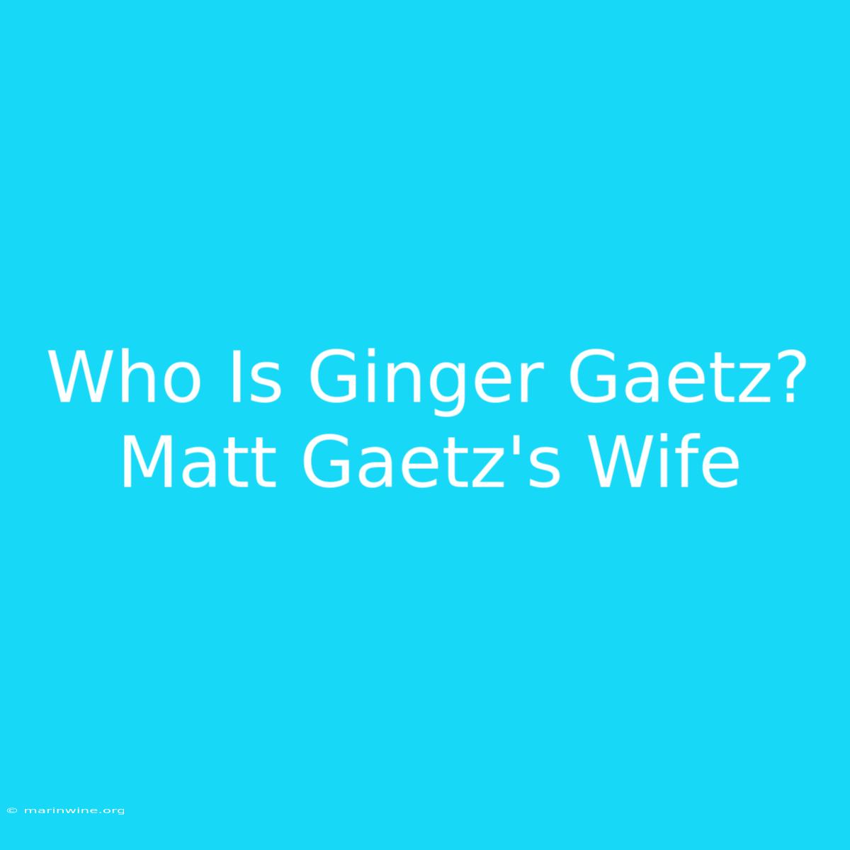 Who Is Ginger Gaetz? Matt Gaetz's Wife