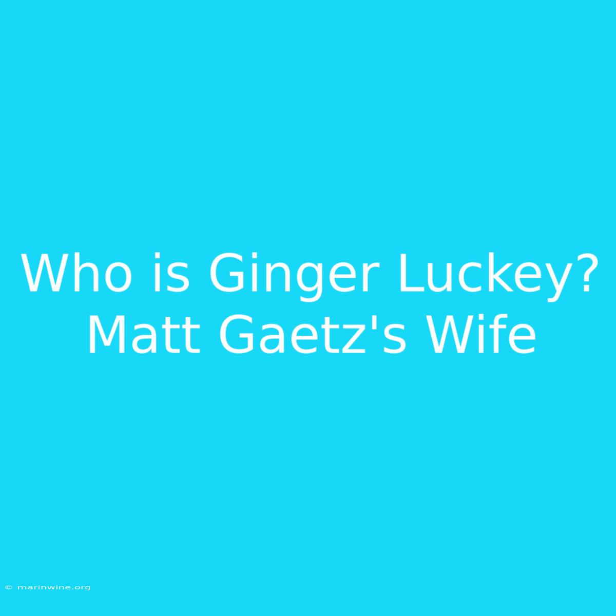 Who Is Ginger Luckey? Matt Gaetz's Wife