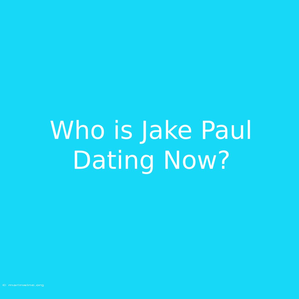 Who Is Jake Paul Dating Now?