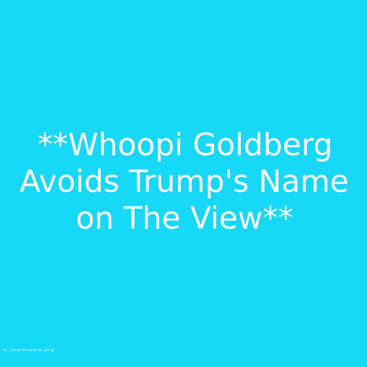 **Whoopi Goldberg Avoids Trump's Name On The View**