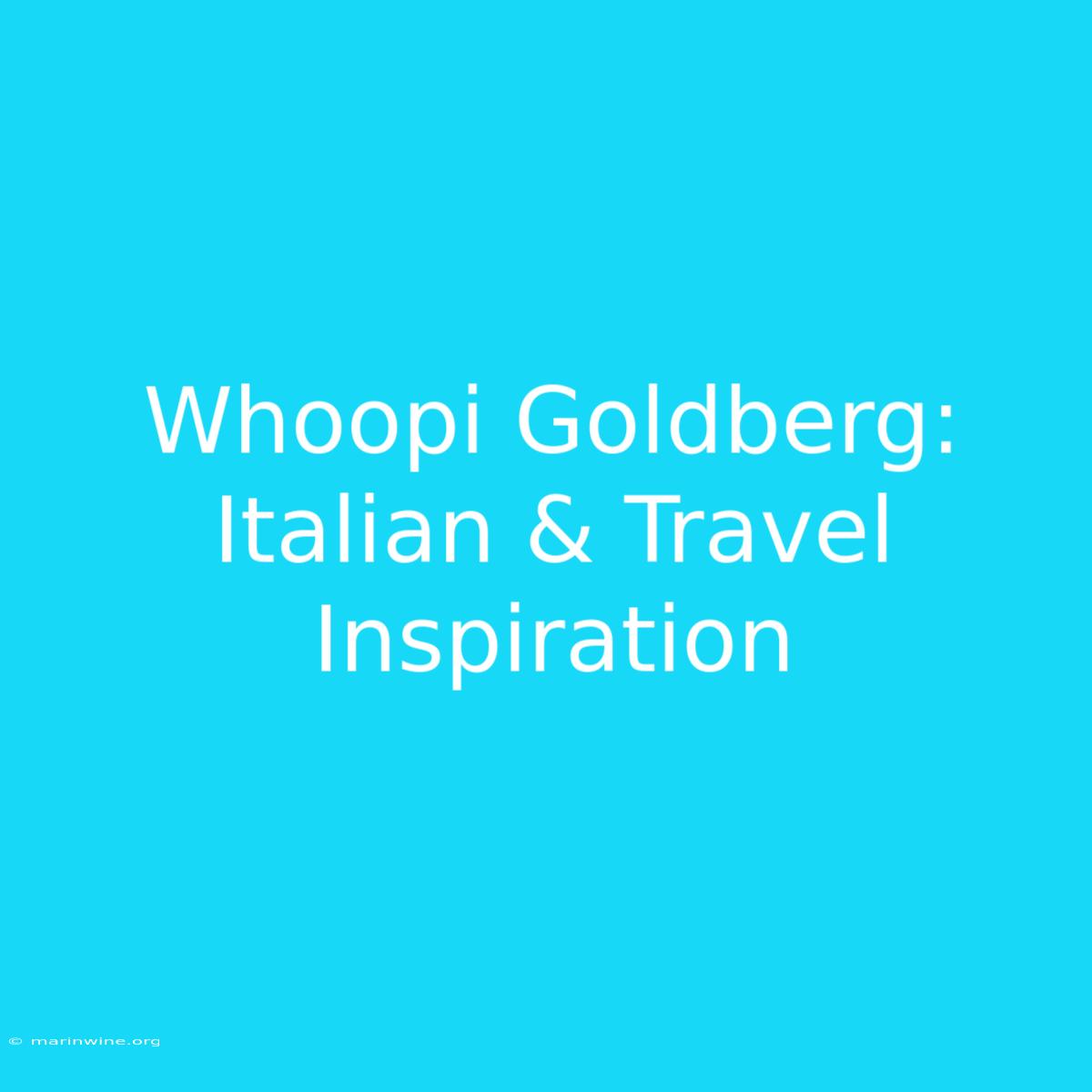 Whoopi Goldberg: Italian & Travel Inspiration 