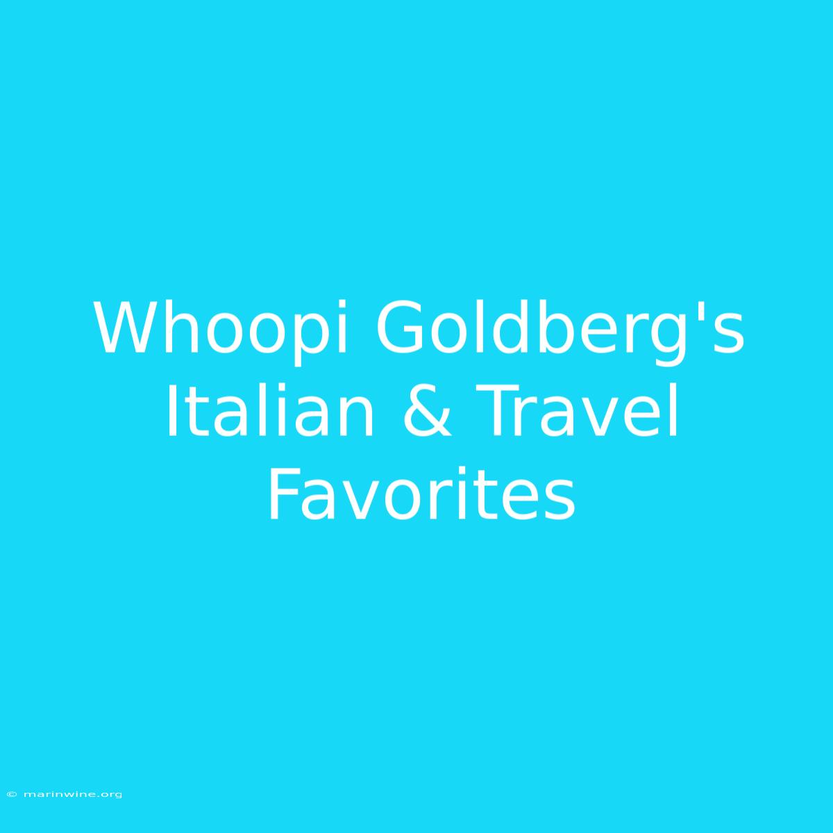 Whoopi Goldberg's Italian & Travel Favorites