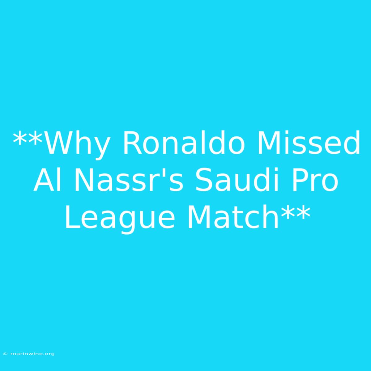 **Why Ronaldo Missed Al Nassr's Saudi Pro League Match**