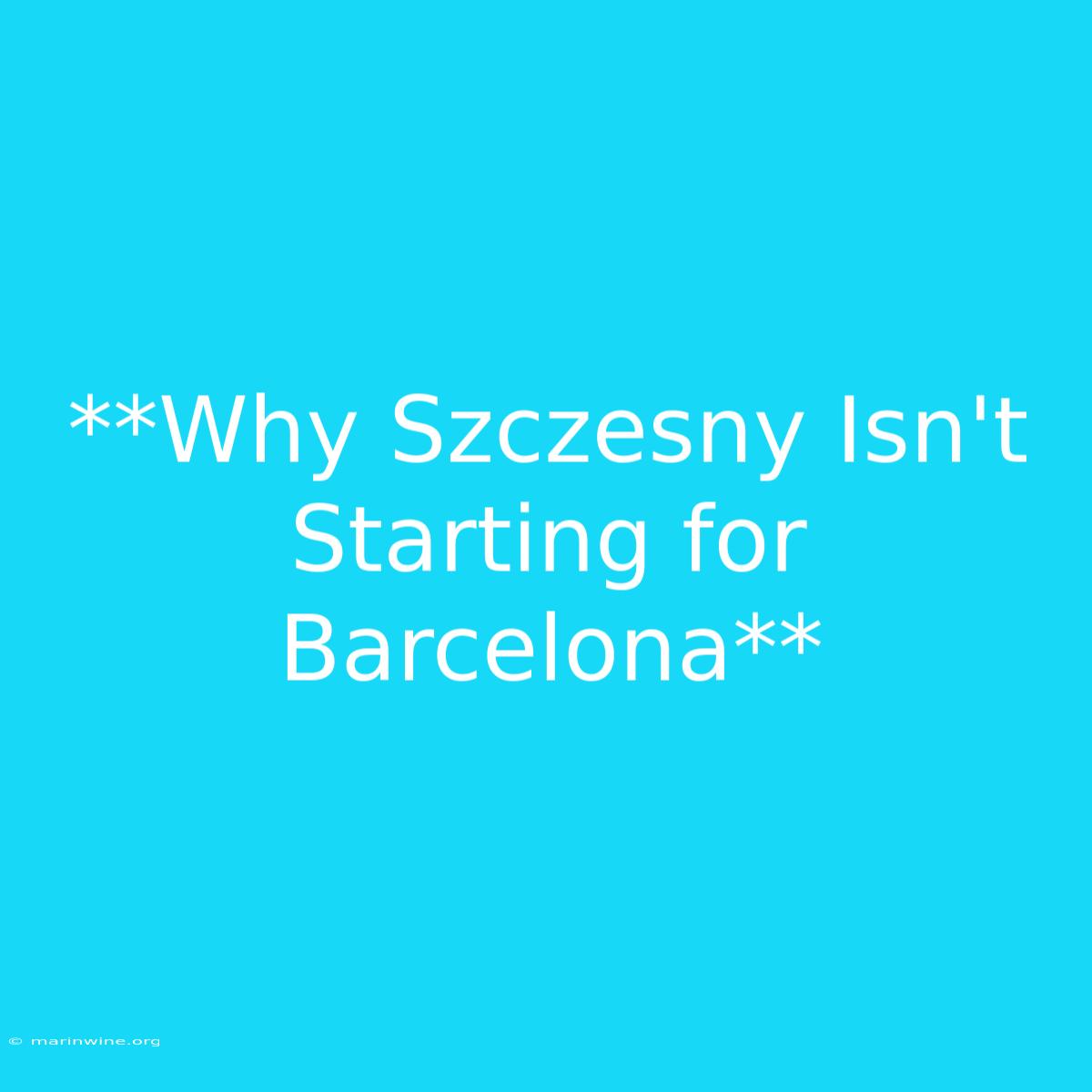 **Why Szczesny Isn't Starting For Barcelona**