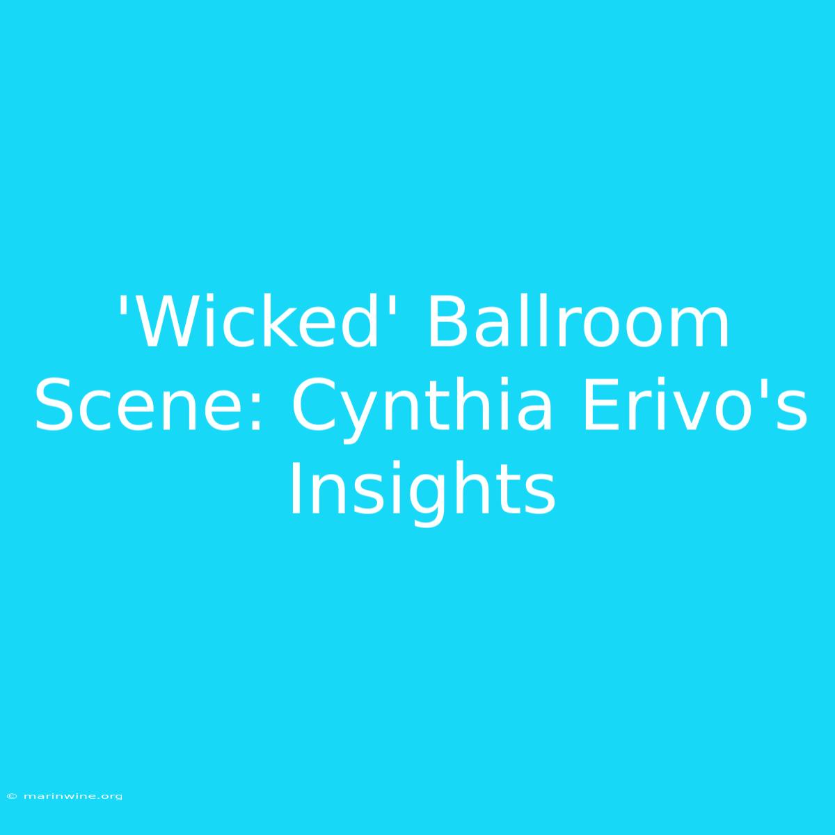 'Wicked' Ballroom Scene: Cynthia Erivo's Insights 