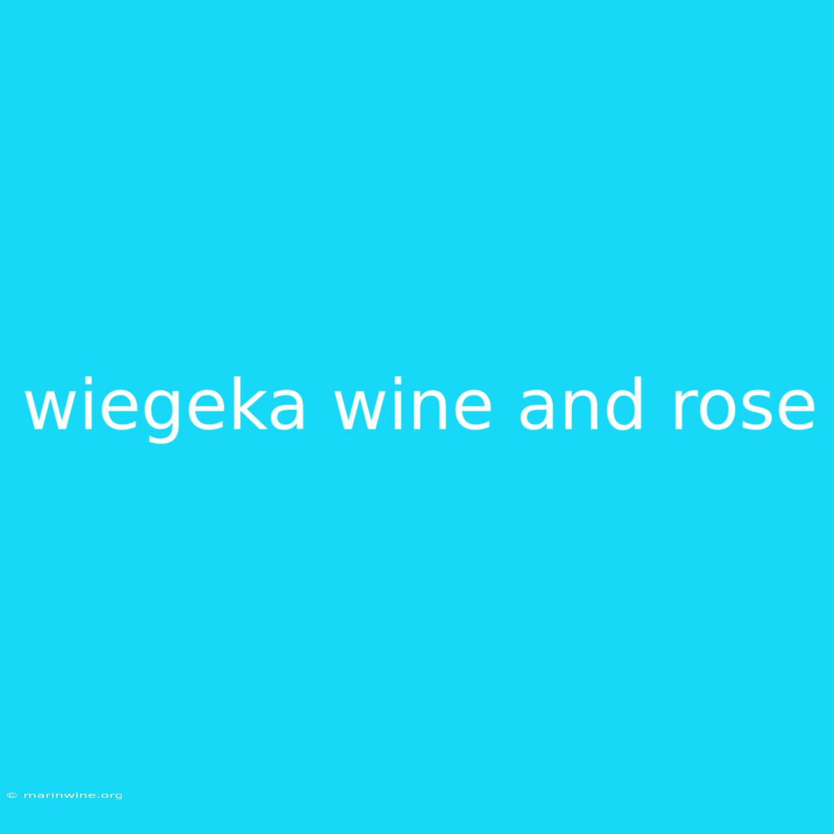 Wiegeka Wine And Rose