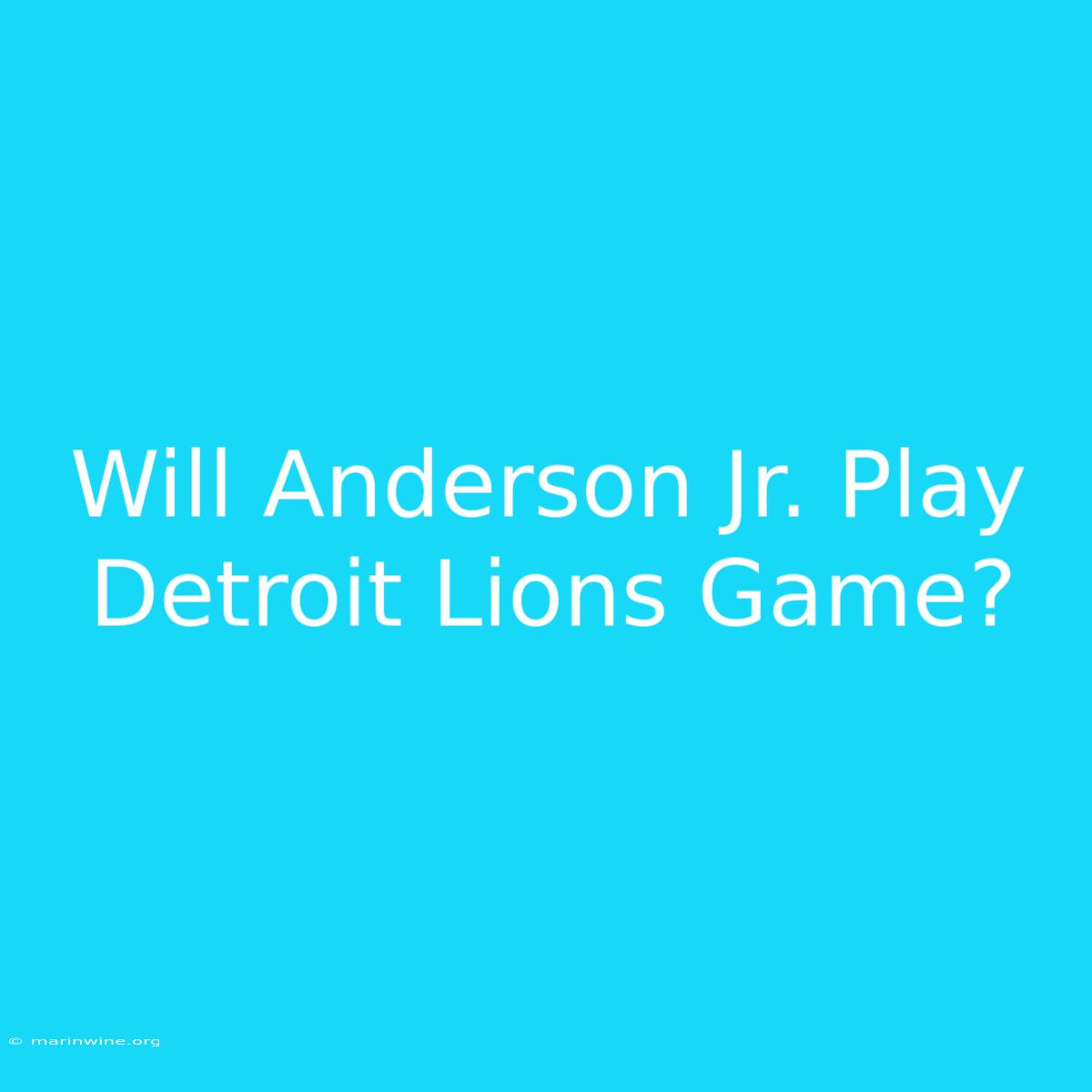 Will Anderson Jr. Play Detroit Lions Game? 