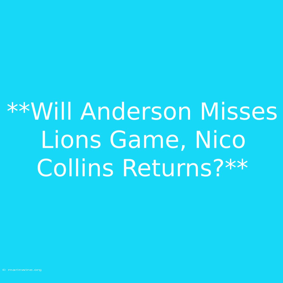 **Will Anderson Misses Lions Game, Nico Collins Returns?**