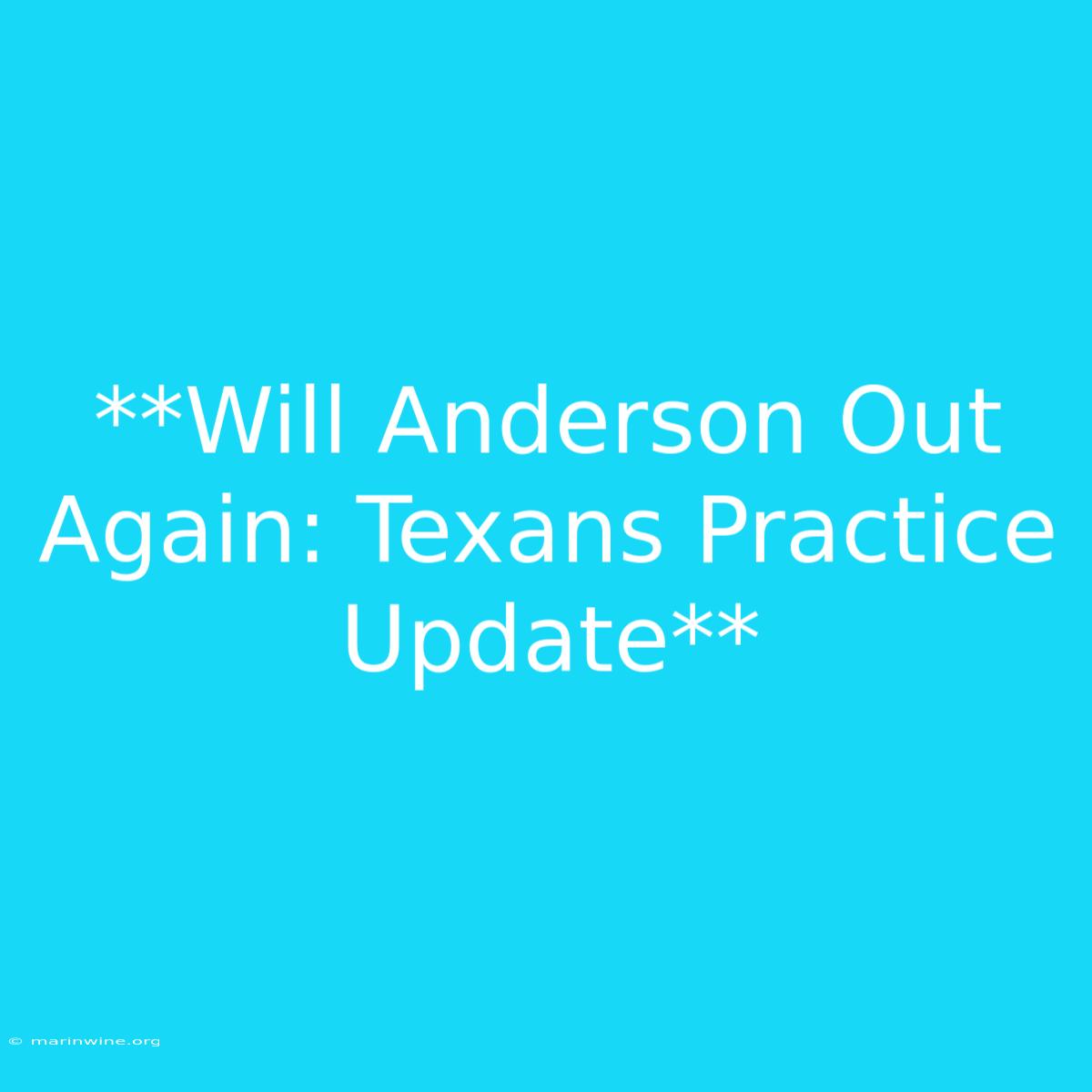 **Will Anderson Out Again: Texans Practice Update**