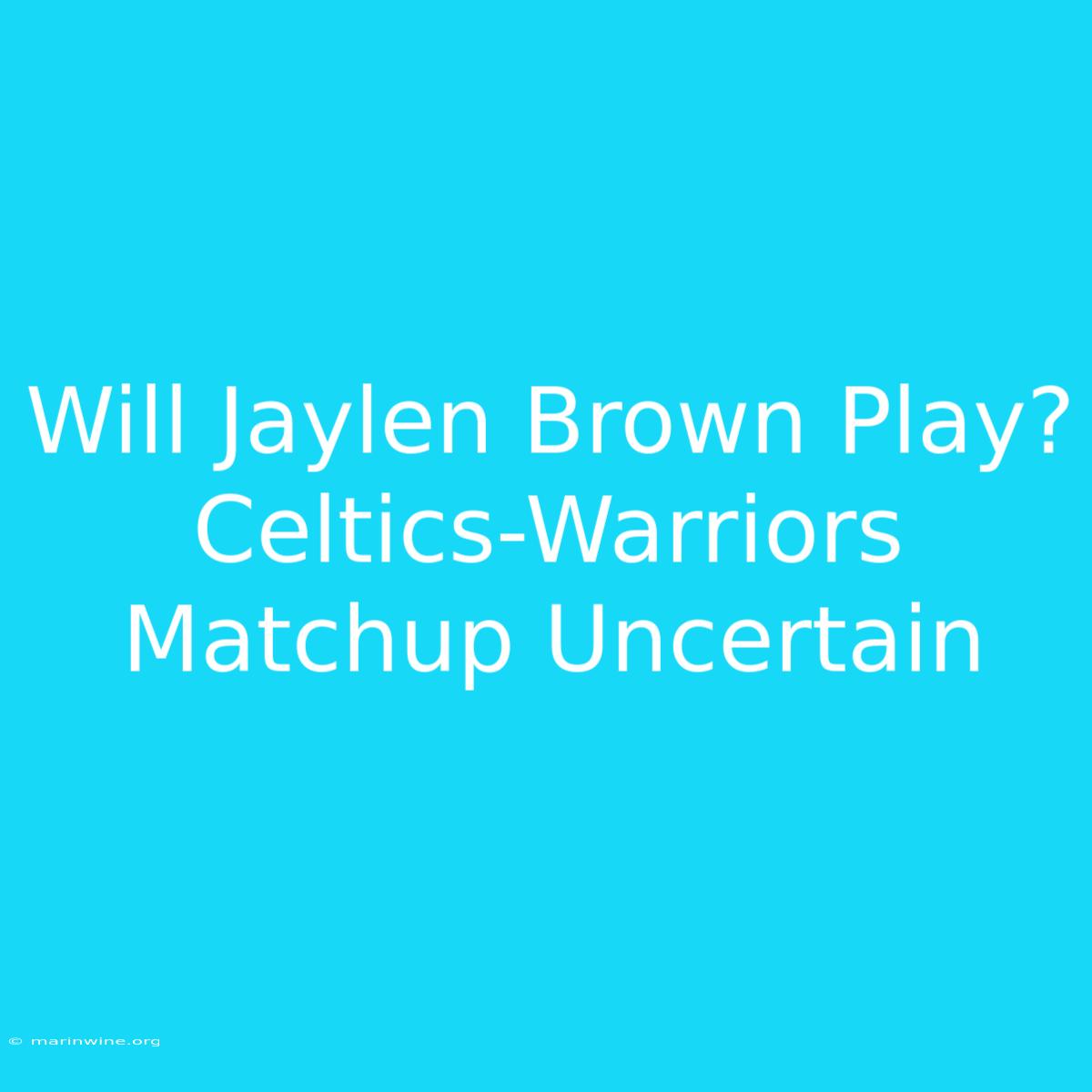 Will Jaylen Brown Play? Celtics-Warriors Matchup Uncertain 