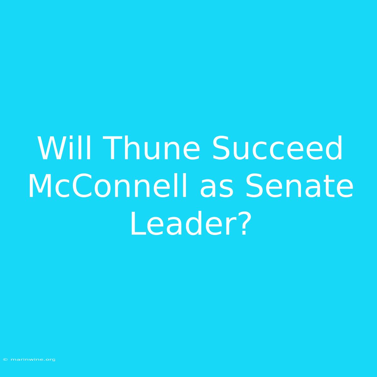 Will Thune Succeed McConnell As Senate Leader?