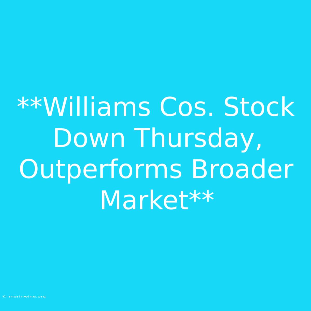 **Williams Cos. Stock Down Thursday, Outperforms Broader Market**