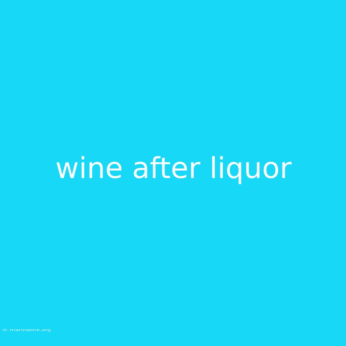 Wine After Liquor