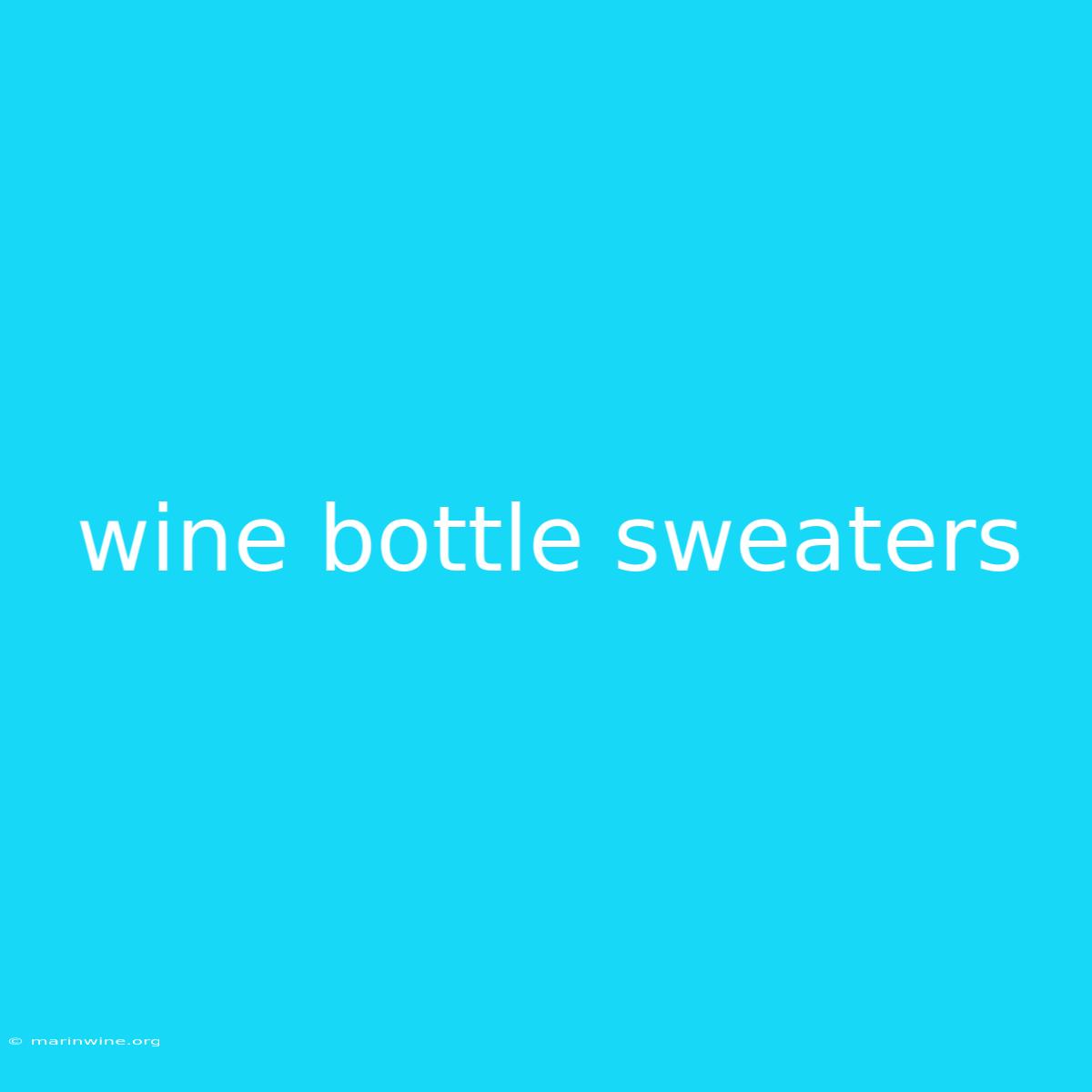 Wine Bottle Sweaters