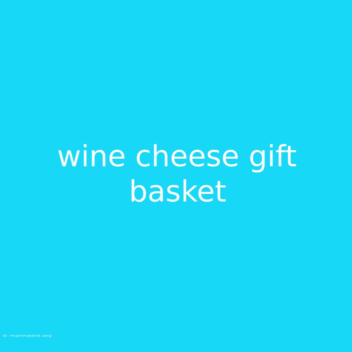 Wine Cheese Gift Basket