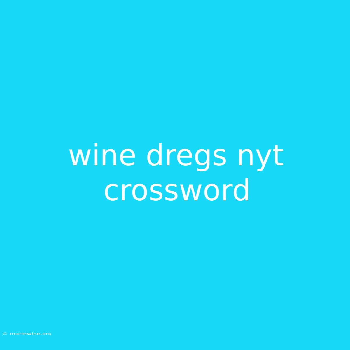 Wine Dregs Nyt Crossword