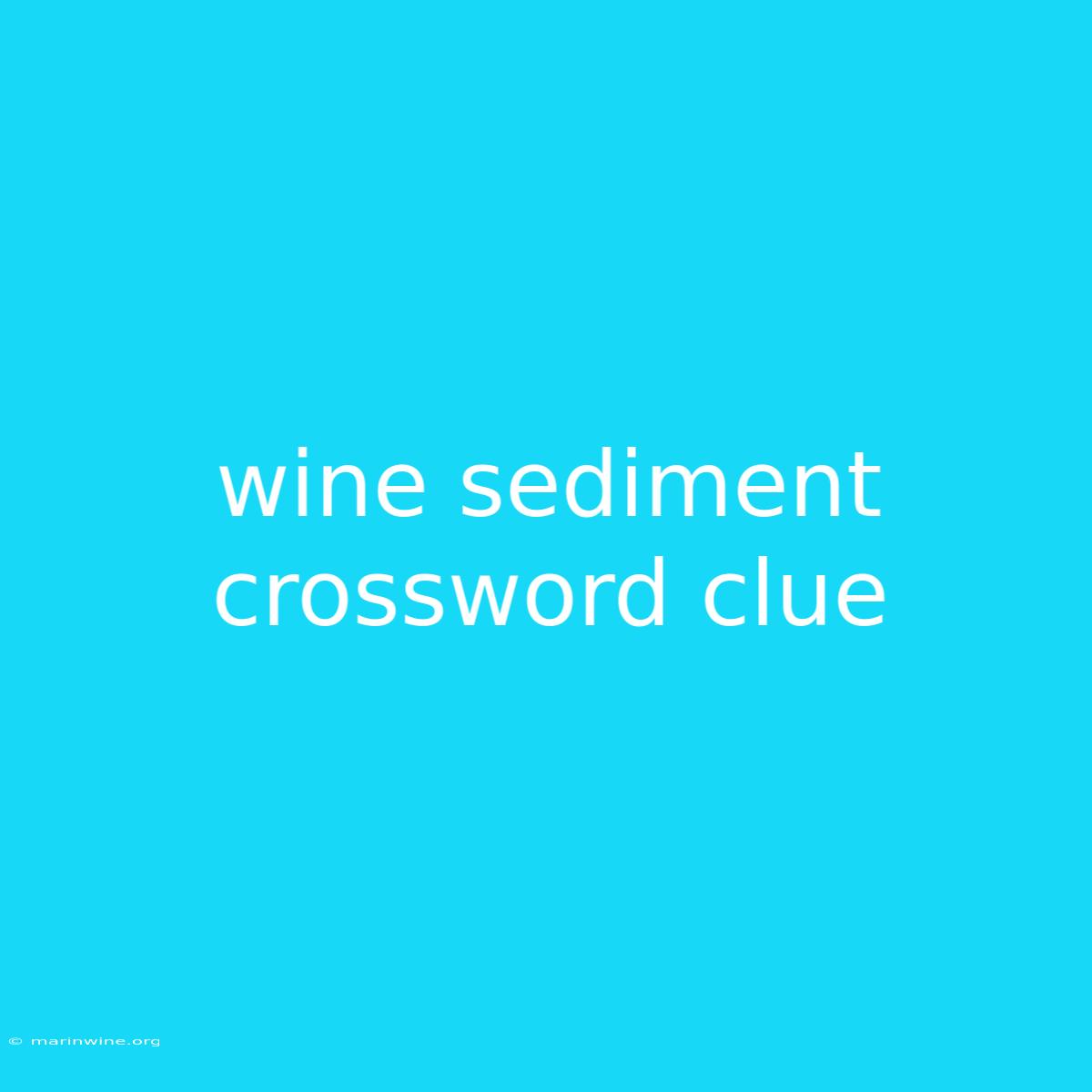 Wine Sediment Crossword Clue