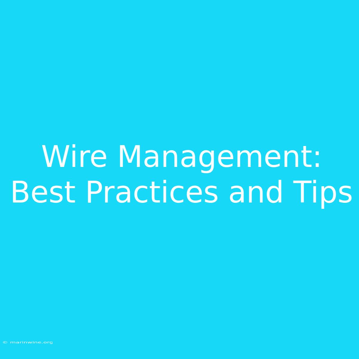 Wire Management: Best Practices And Tips