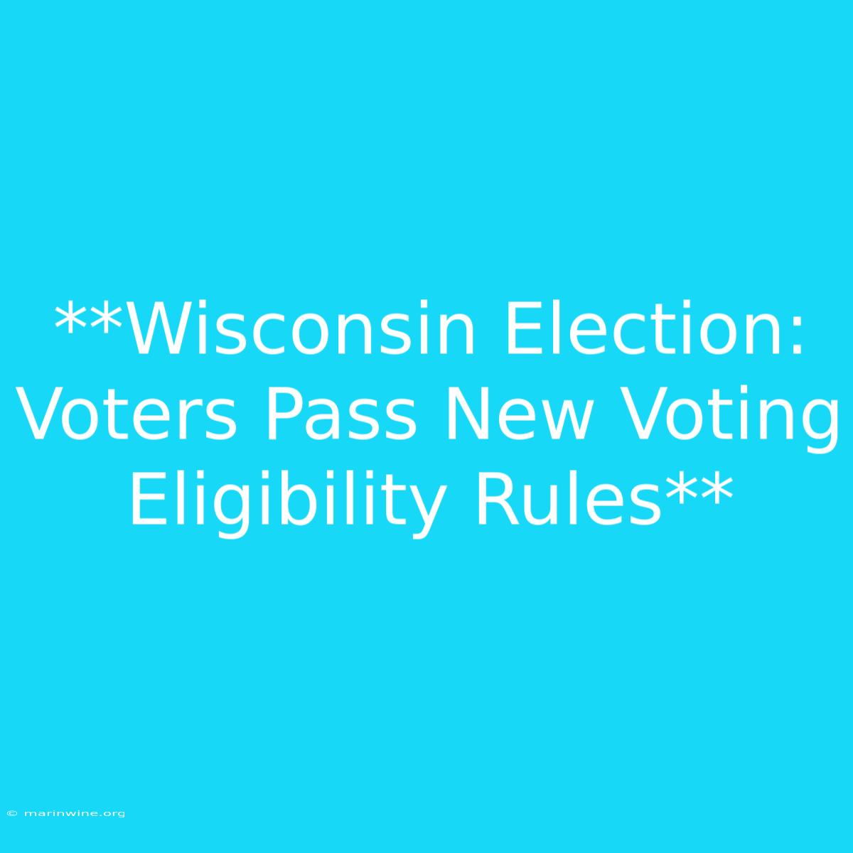 **Wisconsin Election: Voters Pass New Voting Eligibility Rules**