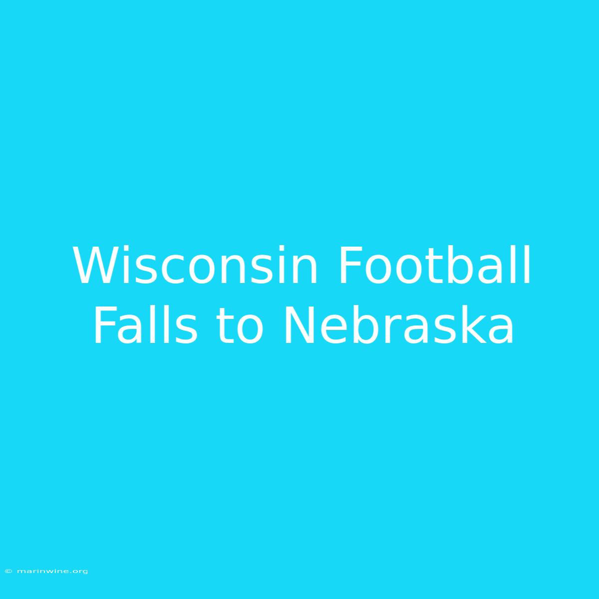 Wisconsin Football Falls To Nebraska