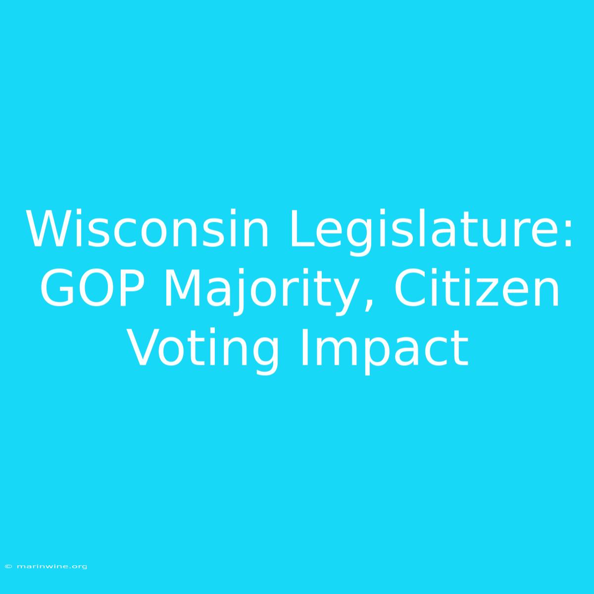 Wisconsin Legislature: GOP Majority, Citizen Voting Impact