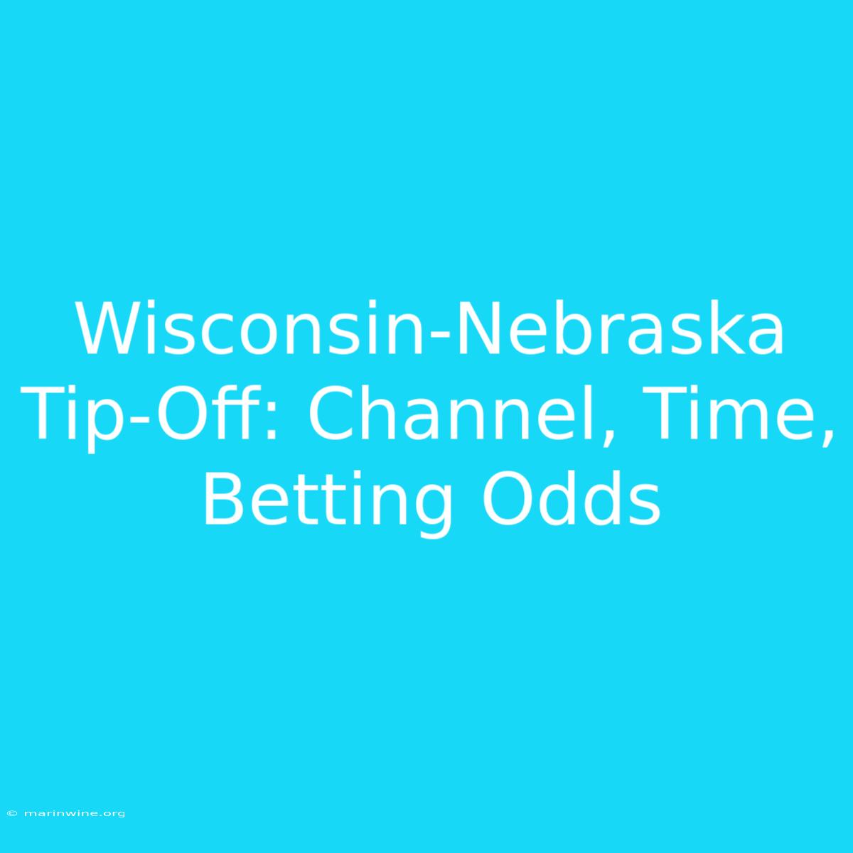 Wisconsin-Nebraska Tip-Off: Channel, Time, Betting Odds